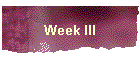 Week III